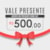 Vale presente Digital R$ 500,00